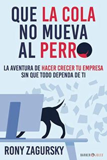 Get EPUB KINDLE PDF EBOOK QUE LA COLA NO MUEVA AL PERRO: La aventura de hacer crecer tu empresa sin