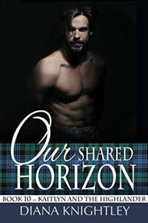 [Read] EBOOK EPUB KINDLE PDF Our Shared Horizon (Kaitlyn and the Highlander Book 10) by  Diana Knigh