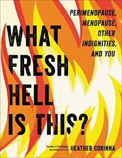 [READ] [EBOOK EPUB KINDLE PDF] What Fresh Hell Is This?: Perimenopause, Menopause, Other Indignities