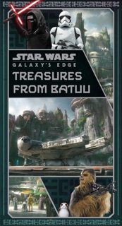 ❤read Star Wars: Galaxy's Edge: Treasures from Batuu (Star Wars Artifacts)
