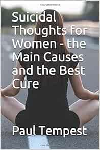 Access [KINDLE PDF EBOOK EPUB] Suicidal Thoughts for Women - the Main Causes and the Best Cure by Mr