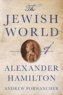[Access] PDF EBOOK EPUB KINDLE The Jewish World of Alexander Hamilton by  Andrew Porwancher 💓