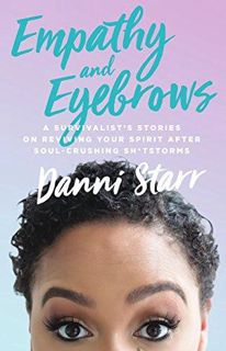 Pdf (read online) Empathy and Eyebrows: A Survivalist's Stories on Reviving Your Spirit After S
