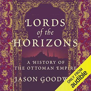 [READ] PDF EBOOK EPUB KINDLE Lords of the Horizons: A History of the Ottoman Empire by  Jason Goodwi