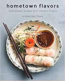 ACCESS EPUB KINDLE PDF EBOOK Hometown Flavors: Vietnamese Recipes with Vibrant Origins by Vi Phuong
