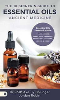 VIEW [KINDLE PDF EBOOK EPUB] The Beginner's Guide to Essential Oils: Ancient Medicine by  Josh Axe,J