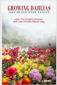[VIEW] [KINDLE PDF EBOOK EPUB] Growing Dahlias Has Never Been Easier: Learn The Simple Cultivation W