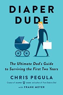 [READ] EPUB KINDLE PDF EBOOK Diaper Dude: The Ultimate Dad's Guide to Surviving the First Two Years