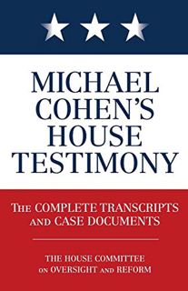 Read EBOOK EPUB KINDLE PDF Michael Cohen's House Testimony: The Complete Transcripts and Case Docume
