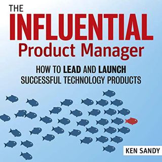 [GET] EBOOK EPUB KINDLE PDF The Influential Product Manager: How to Lead and Launch Successful Techn