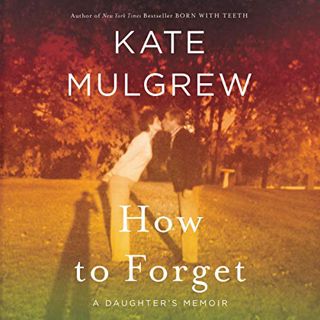 READ [KINDLE PDF EBOOK EPUB] How to Forget: A Daughter's Memoir by  Kate Mulgrew,Kate Mulgrew,Harper