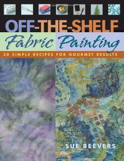 [READ] [PDF EBOOK EPUB KINDLE] Off-The-Shelf Fabric Painting: 30 Simple Recipes for Gourmet Results