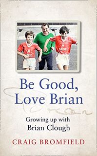 Access PDF EBOOK EPUB KINDLE Be Good, Love Brian: Growing up with Brian Clough by  Craig Bromfield �