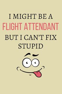 PDF Download I Might be a Flight Attendant But I can't Fix Stupid: Flight Attendant Notebook Jo
