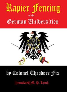 [VIEW] [EBOOK EPUB KINDLE PDF] RAPIER FENCING in the GERMAN UNIVERSITIES: by Colonel Theodore Fix by