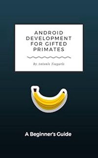 VIEW [KINDLE PDF EBOOK EPUB] Android Development for Gifted Primates: A Beginner's Guide (Guides for