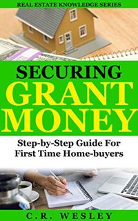 VIEW PDF EBOOK EPUB KINDLE Securing Grant Money: Step by Step Guide for First Time Home Buyers (Real