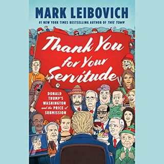 READ PDF EBOOK EPUB KINDLE Thank You for Your Servitude: Donald Trump's Washington and the Price of