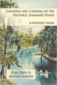 [ACCESS] [PDF EBOOK EPUB KINDLE] Canoeing and Camping on the Historic Suwannee River: A Paddler's Gu