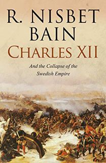 GET [EBOOK EPUB KINDLE PDF] Charles XII and the Collapse of the Swedish Empire by  R.  Nisbet Bain �