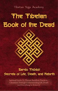GET PDF EBOOK EPUB KINDLE The Tibetan Book of the Dead - Bardo Thödol: Secrets of Life, Death, and R