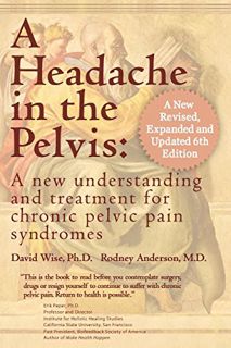 READ [EPUB KINDLE PDF EBOOK] A Headache in the Pelvis, a New Expanded 6th Edition: A New Understandi