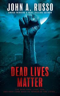 Read [KINDLE PDF EBOOK EPUB] Dead Lives Matter: A Zombie Thriller by  John A. Russo 📔