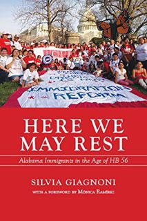 View [KINDLE PDF EBOOK EPUB] Here We May Rest: Alabama Immigrants in the Age of HB 56 by  Silvia Gia