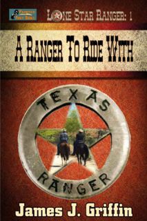 Get EPUB KINDLE PDF EBOOK A Ranger To Ride With (Lone Star Ranger Book 1) by  James J. Griffin 📂