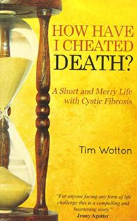 [ACCESS] [EBOOK EPUB KINDLE PDF] How Have I Cheated Death? A Short and Merry Life With Cystic Fibros