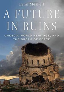 READ KINDLE PDF EBOOK EPUB A Future in Ruins: UNESCO, World Heritage, and the Dream of Peace by  Lyn