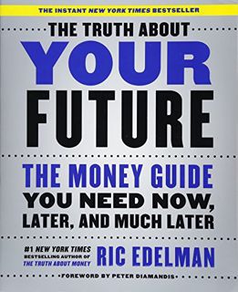 VIEW [PDF EBOOK EPUB KINDLE] The Truth About Your Future: The Money Guide You Need Now, Later, and M