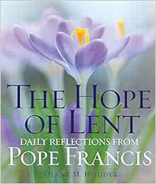 [View] [KINDLE PDF EBOOK EPUB] The Hope of Lent: Daily Reflections from Pope Francis by Diane M. Hou