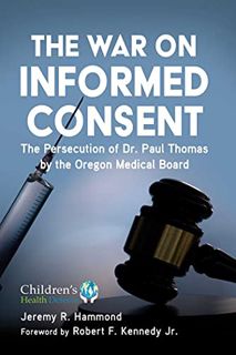 GET [EBOOK EPUB KINDLE PDF] The War on Informed Consent: The Persecution of Dr. Paul Thomas by the O