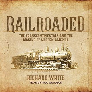 [ACCESS] [EBOOK EPUB KINDLE PDF] Railroaded: The Transcontinentals and the Making of Modern America
