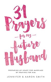 Read EPUB KINDLE PDF EBOOK 31 Prayers For My Future Husband: Preparing My Heart For Marriage By Pray