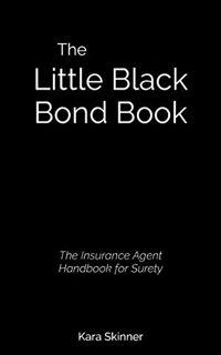 VIEW KINDLE PDF EBOOK EPUB The Little Black Bond Book: The Insurance Agent Handbook for Surety by  K