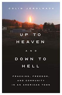 [READ] EPUB KINDLE PDF EBOOK Up to Heaven and Down to Hell: Fracking, Freedom, and Community in an A
