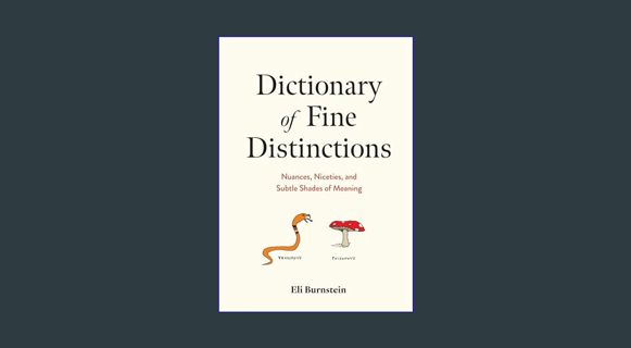 [ebook] read pdf 💖 Dictionary of Fine Distinctions: Nuances, Niceties, and Subtle Shades of Mea