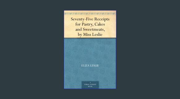 Download Online Seventy-Five Receipts for Pastry, Cakes and Sweetmeats, by Miss Leslie     Kindle E