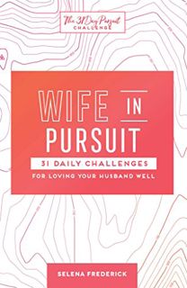 VIEW KINDLE PDF EBOOK EPUB Wife in Pursuit: 31 Daily Challenges for Loving Your Husband Well (The 31