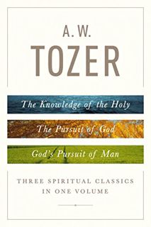 Get [KINDLE PDF EBOOK EPUB] A. W. Tozer: Three Spiritual Classics in One Volume: The Knowledge of th