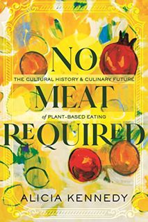 read (PDF) No Meat Required: The Cultural History and Culinary Future of Plant-Based Eating