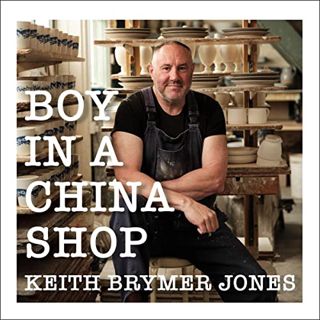 VIEW KINDLE PDF EBOOK EPUB Boy in a China Shop: Life, Clay and Everything by  Keith Brymer Jones,Kei