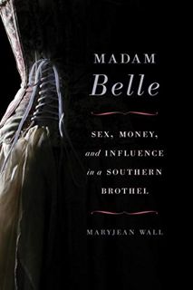 Access [KINDLE PDF EBOOK EPUB] Madam Belle: Sex, Money, and Influence in a Southern Brothel (Topics