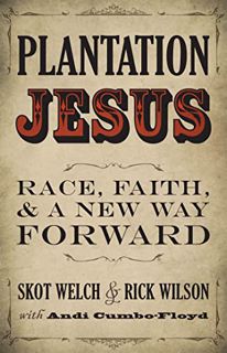 [VIEW] EBOOK EPUB KINDLE PDF Plantation Jesus: Race, Faith, and a New Way Forward by  Skot Welch,Ric
