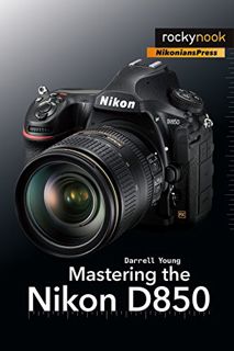 [READ] [KINDLE PDF EBOOK EPUB] Mastering the Nikon D850 (The Mastering Camera Guide Series) by  Darr