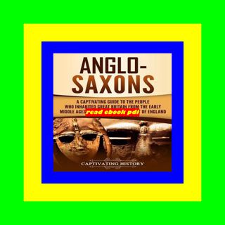 [Read] [KINDLE PDF EBOOK EPUB] Anglo-Saxons A Captivating Guide to the People Who Inhabited Great B