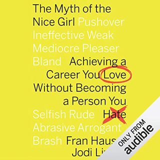 VIEW [PDF EBOOK EPUB KINDLE] The Myth of the Nice Girl: Achieving a Career You Love Without Becoming