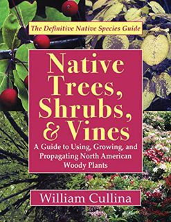 READ [KINDLE PDF EBOOK EPUB] Native Trees, Shrubs, and Vines: A Guide to Using, Growing, and Propaga